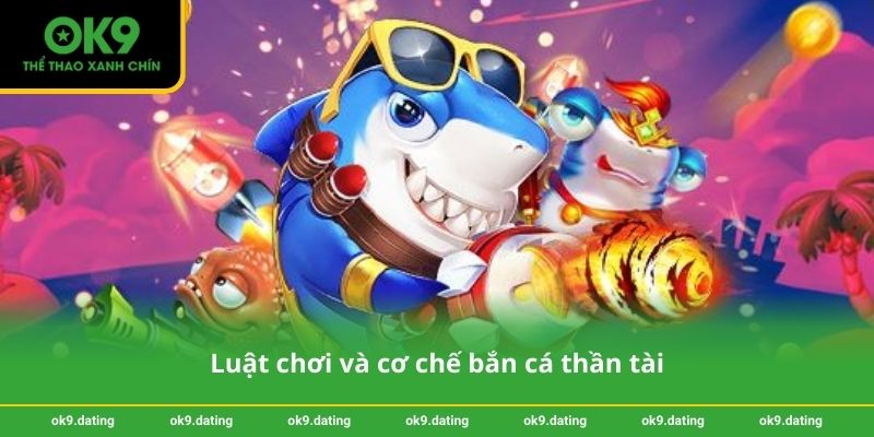 Bắn cá thần tài - Chiến thuật thắng lớn dễ áp dụng tại OK9 2 Luật chơi và cơ chế bắn cá thần tài